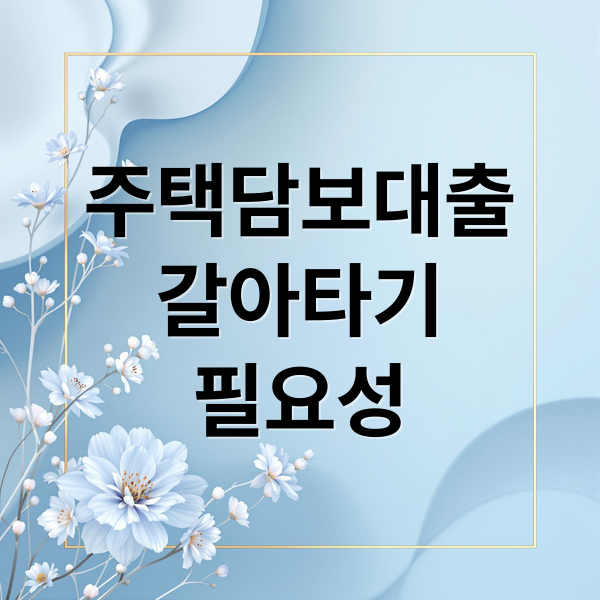 주택담보대출
갈아타기
필요성 (주담대 대출 갈아타기 방법)