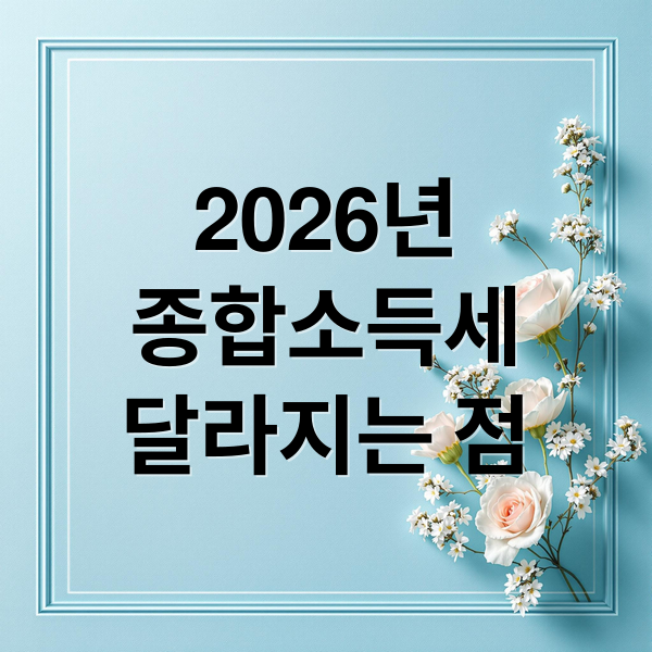 2026년
종합소득세
달라지는 점 (2026 종합소득세 달라지는 항목)