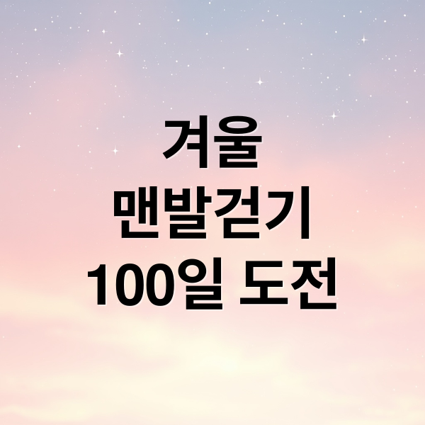 겨울
맨발걷기
100일 도전 (2025 26 동절기 맨발걷기 100일 대장정)