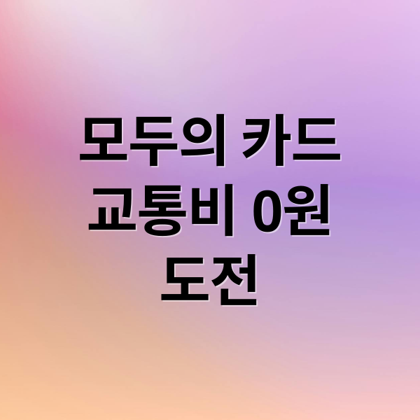 모두의 카드
교통비 0원
도전 (모두의 카드 교통비 환급 0원)