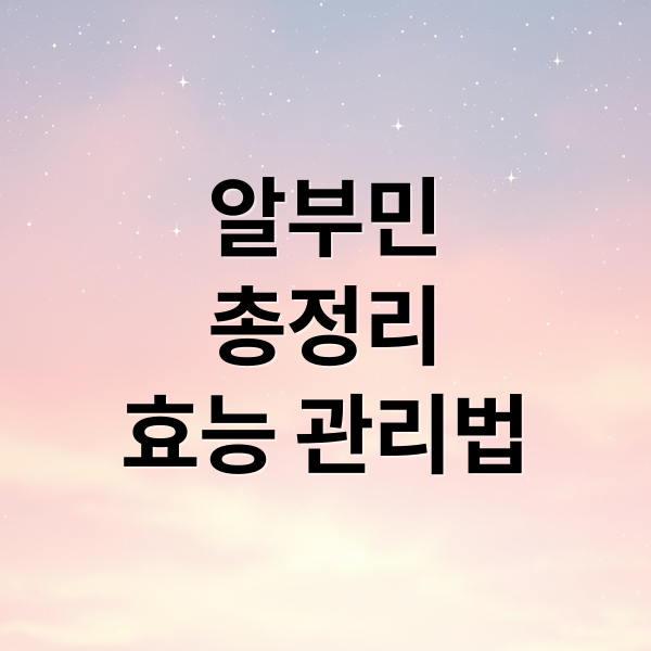 알부민
총정리
효능 관리법 (알부민 효능 정상 수치 부족 증상)