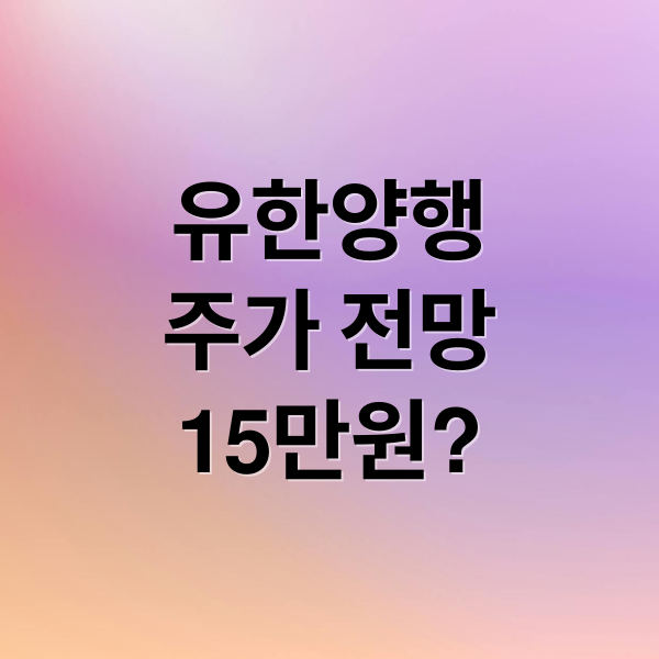 유한양행
주가 전망
15만원? (유한양행 주가 15만원 목표가)