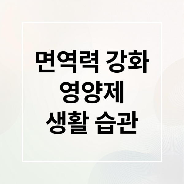 면역력 강화
영양제
생활 습관 (면역력 강화 영양제 추천)