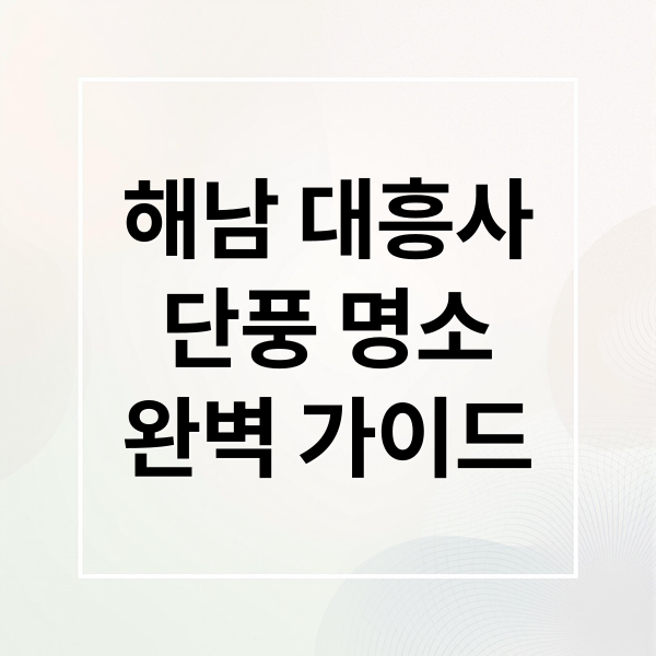 해남 대흥사
단풍 명소
완벽 가이드 (해남 대흥사 단풍산행)