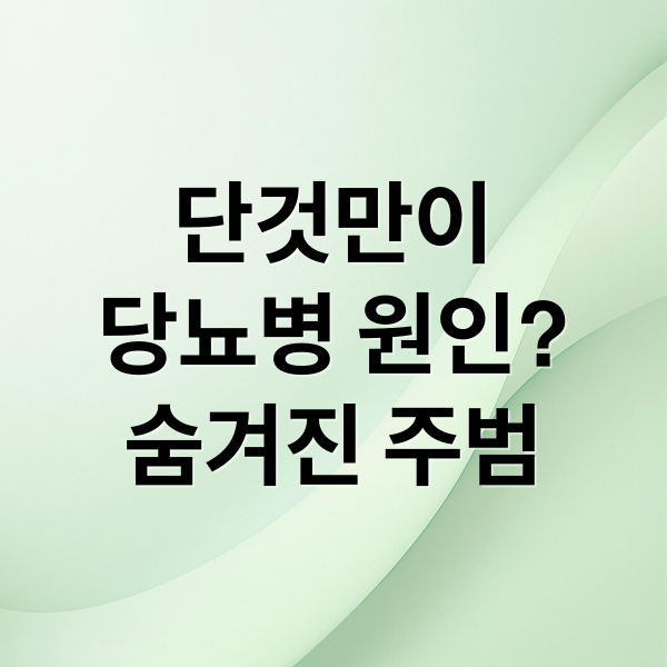 단것만이
당뇨병 원인?
숨겨진 주범 (당뇨는 단것 때문이라는 착각)