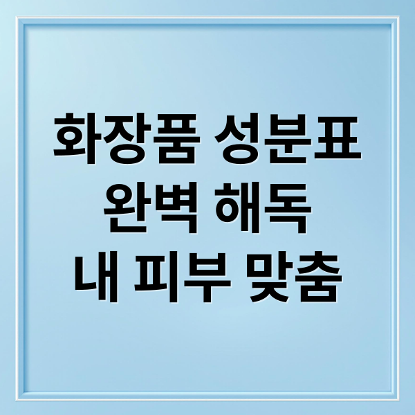 화장품 성분표
완벽 해독
내 피부 맞춤 (화장품 성분표 고르는 법)