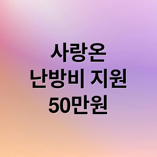 사랑온
난방비 지원
50만원 (사랑온 난방비 지원금 50만원 신청 시작! 대상 및 방법은?)