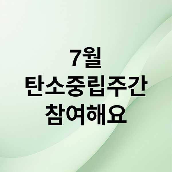 7월
탄소중립주간
참여해요 (7월 탄소중립주간 캠페인 참여 혜택)