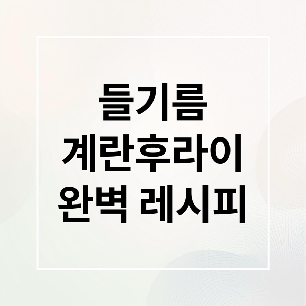 들기름
계란후라이
완벽 레시피 (계란 후라이 맛있게 만드는 법)