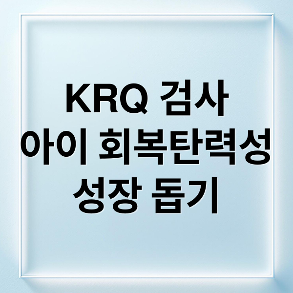 KRQ 검사
아이 회복탄력성
성장 돕기 (KRQ 검사)