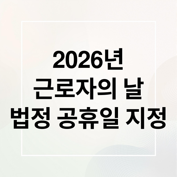 2026년
근로자의 날
법정 공휴일 지정 (2026 근로자의날 공휴일)