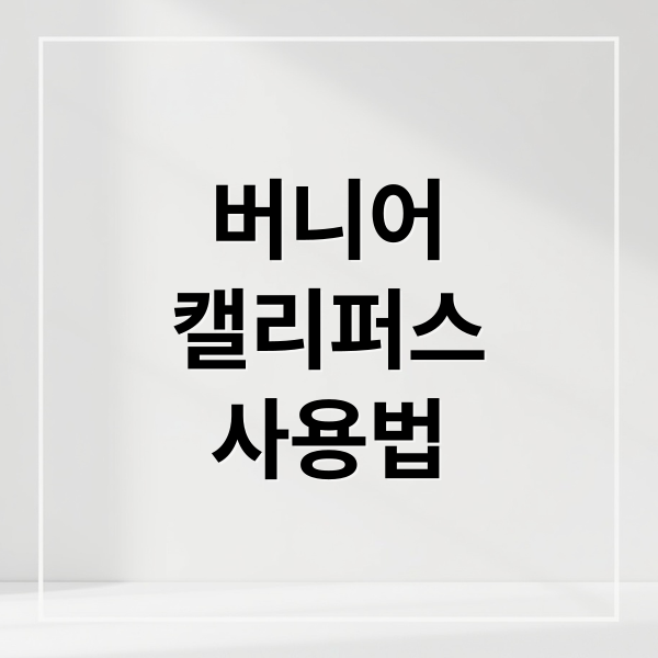 버니어
캘리퍼스
사용법 (버니어 캘리퍼스 측정값 정확도)