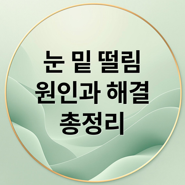 눈 밑 떨림
원인과 해결
총정리 (눈밑 떨림 증상 원인)