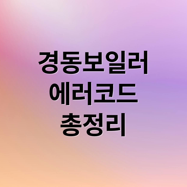 경동보일러
에러코드
총정리 (경동보일러 에러코드 뜻 정리｜자주 뜨는 코드 해결법 모음)