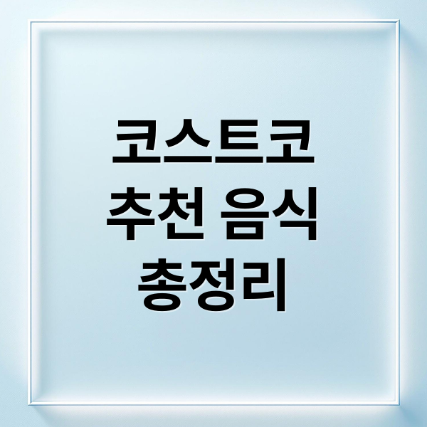 코스트코
추천 음식
총정리 (코스트코음식추천상품 후회 없는 선택)