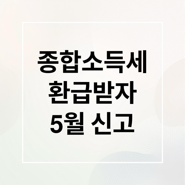 종합소득세
환급받자
5월 신고 (5월 종합소득세 환급)