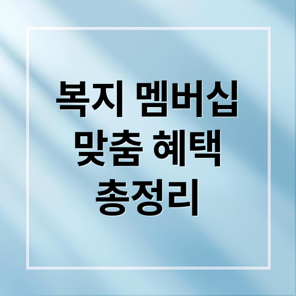 복지 멤버십
맞춤 혜택
총정리 (복지멤버십 가입으로 혜택 찾는 방법 완벽 가이드)