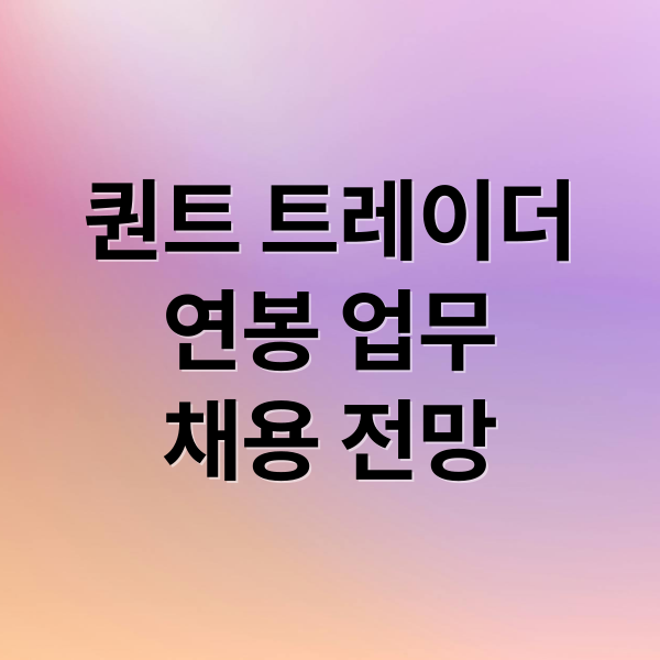 퀀트 트레이더
연봉 업무
채용 전망 (퀀트 트레이더 연봉, 업무, 하는일)