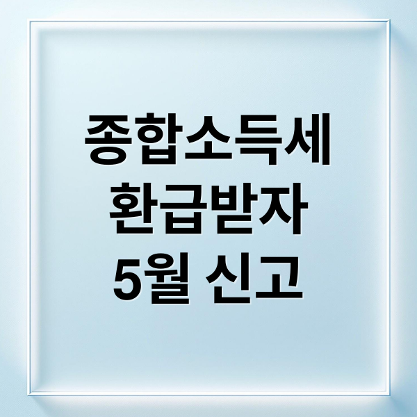 종합소득세
환급받자
5월 신고 (5월 종합소득세 환급)