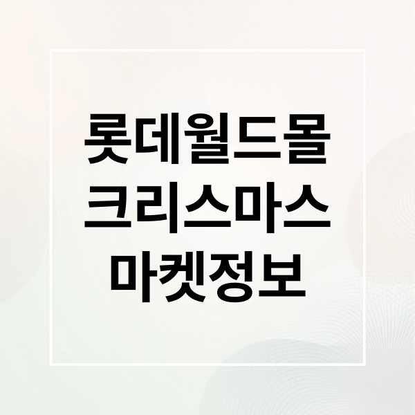 롯데월드몰
크리스마스
마켓정보 (2025년 롯데월드몰크리스마스)