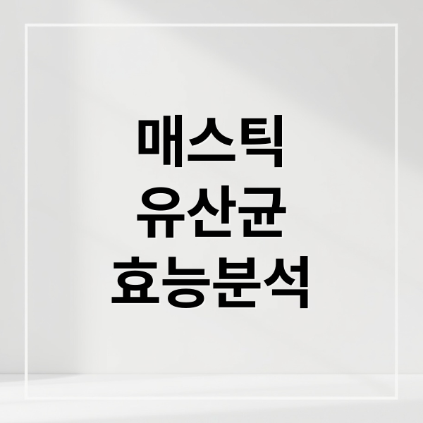 매스틱
유산균
효능분석 (프롬바이오 매스틱 유산균 효과)