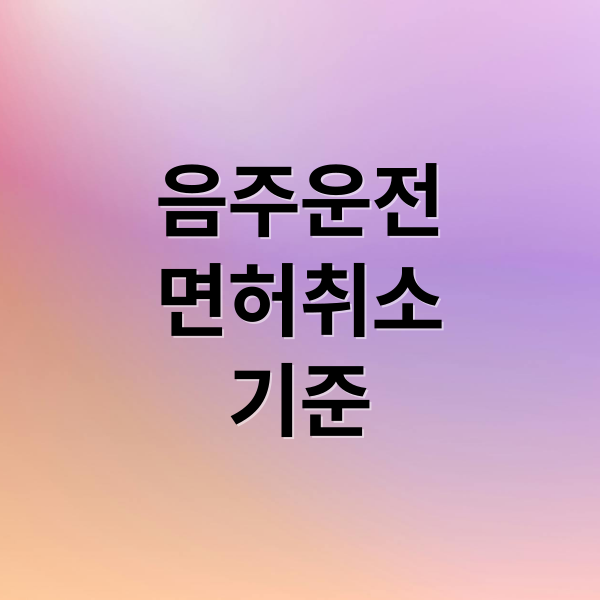 음주운전
면허취소
기준 (면허 취소 혈중알코올농도)