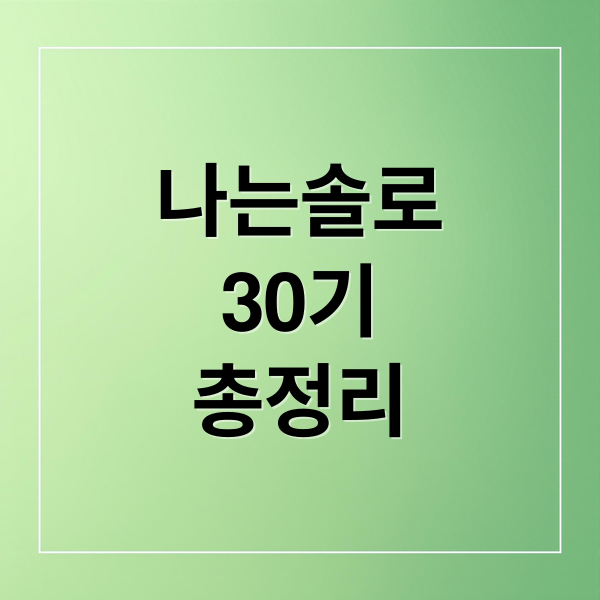 나는솔로
30기
총정리 (나는솔로 30기 출연자 정보)