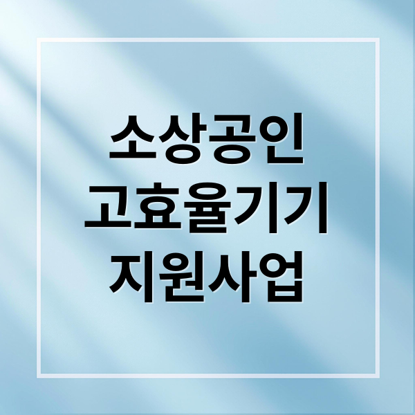 소상공인
고효율기기
지원사업 (소상공인 고효율기기 지원 사업)