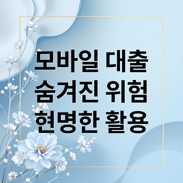 모바일 대출
숨겨진 위험
현명한 활용 (모바일 대출 리스크 기회)