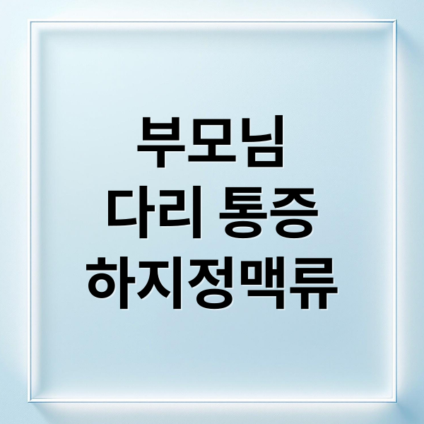 부모님
다리 통증
하지정맥류 (다리 통증 부모님 혈관)