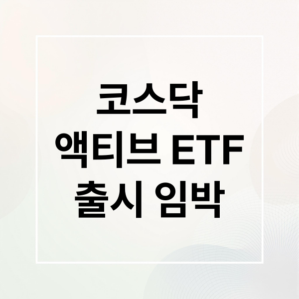 코스닥
액티브 ETF
출시 임박 (코스닥 액티브 ETF 출시, 어떤 종목 담길까)