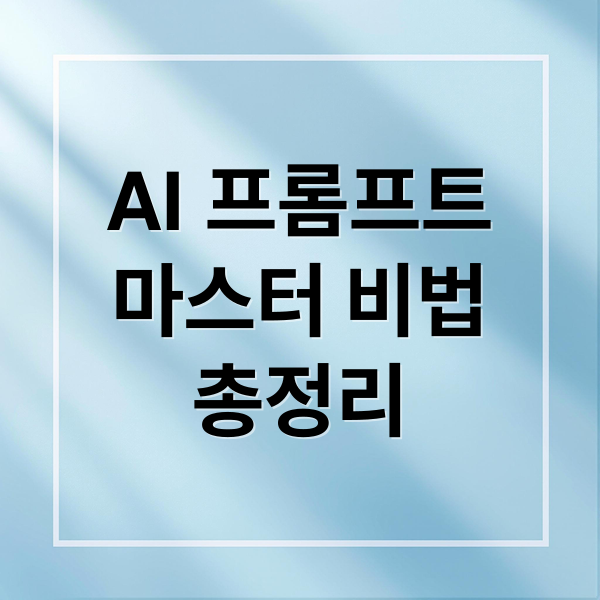 AI 프롬프트
마스터 비법
총정리 (AI 프롬프트 이후)