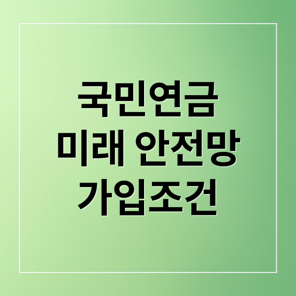 국민연금
미래 안전망
가입조건 (국민연금)