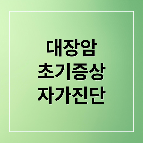 대장암
초기증상
자가진단 (대장암 초기증상)