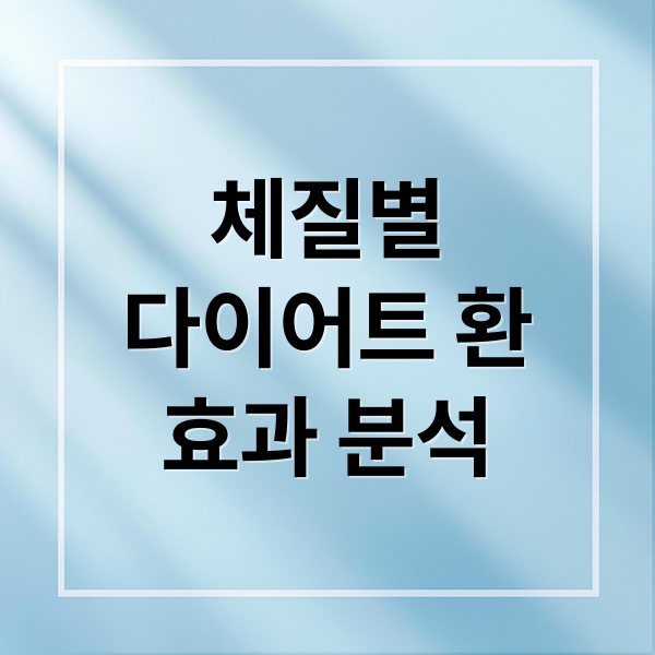 체질별
다이어트 환
효과 분석 (체질 맞춤 다이어트환 효과)