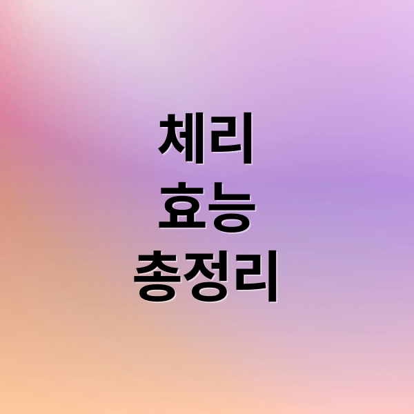 체리
효능
총정리 (체리 효능 부작용)