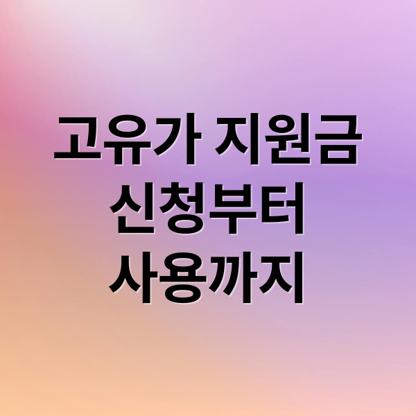 고유가 지원금
신청부터
사용까지 (고유가 지원금 신청방법 총정리)