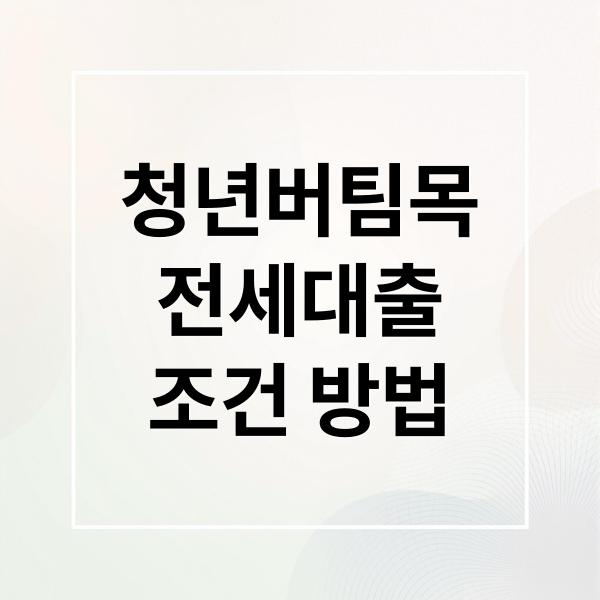 청년버팀목
전세대출
조건 방법 (청년버팀목전세대출)