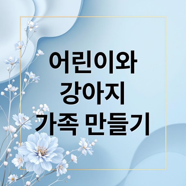 어린이와
강아지
가족 만들기 (강아지 입양 어린이 관계)