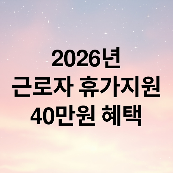 2026년
근로자 휴가지원
40만원 혜택 (2026 근로자 휴가지원사업)