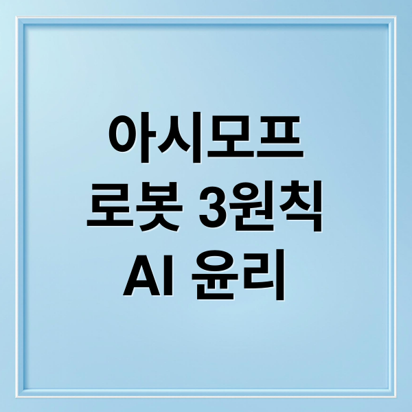 아시모프
로봇 3원칙
AI 윤리 (아시모프 로봇 3원칙 분석, 현대 AI 윤리 프레임워크와의 비교 연구)