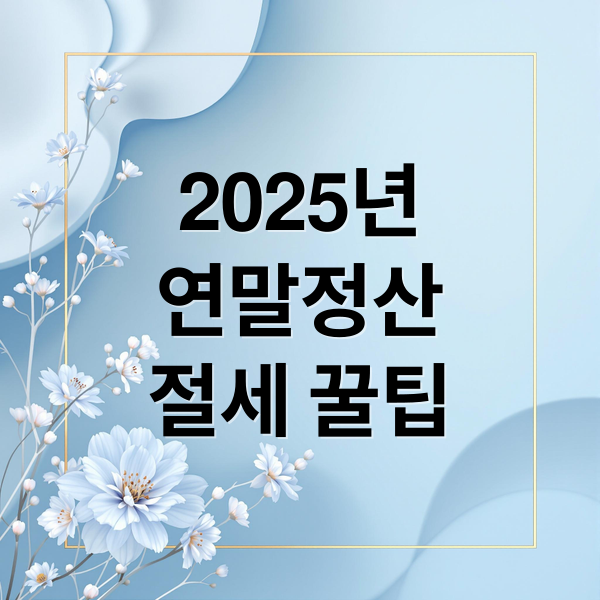 2025년
연말정산
절세 꿀팁 (2025 연말정산 체크리스트)