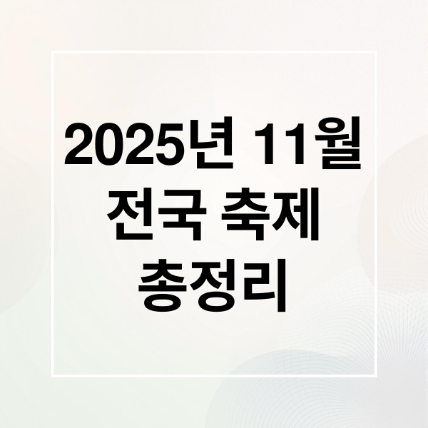 2025년 11월
전국 축제
총정리 (2025년 11월 전국 행사모음)