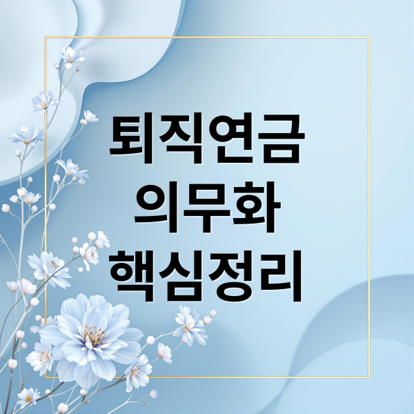 퇴직연금
의무화
핵심정리 (퇴직연금 의무화)