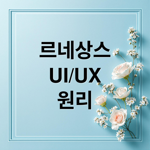 르네상스
UI/UX
원리 (르네상스 미술 철학이 현대 UI/UX 디자인에 미치는 영향)