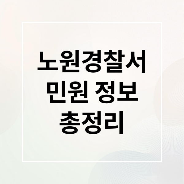 노원경찰서
민원 정보
총정리 (서울 노원경찰서 민원실 전화번호 운영시간)