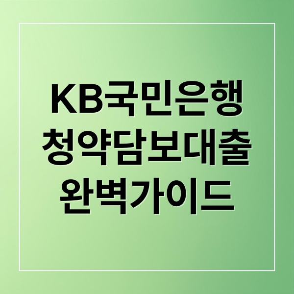 KB국민은행
청약담보대출
완벽가이드 (KB 국민은행 청약 담보대출)