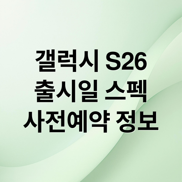 갤럭시 S26
출시일 스펙
사전예약 정보 (S26 출시일 성능 디자인 예상가격)