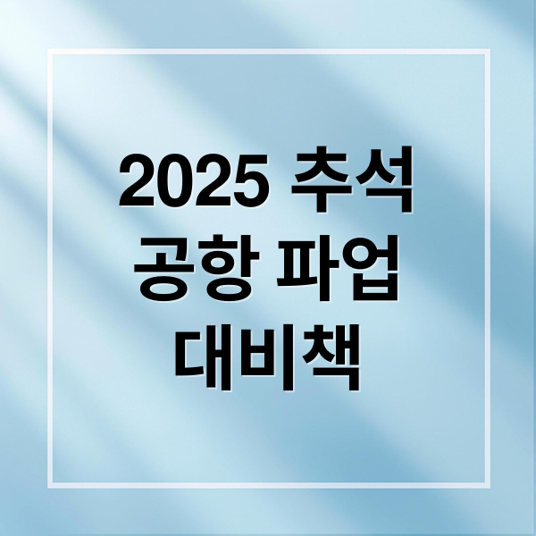 2025 추석
공항 파업
대비책 (2025 추석 연휴, 전국 공항 총파업: 항공편 지연·결항 대비법)