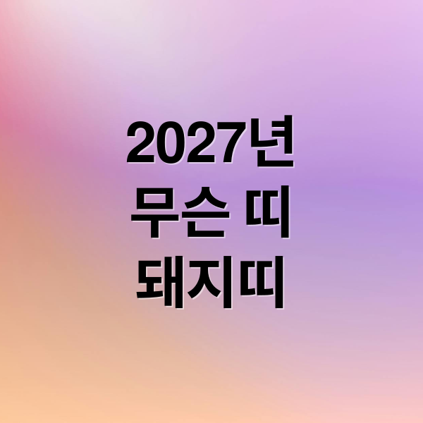 2027년
무슨 띠
돼지띠 (2027년 무슨해 무슨띠)
